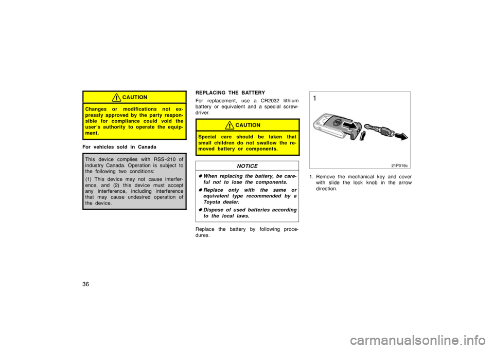 TOYOTA PRIUS 2004 2.G Owners Manual 36
CAUTION
Changes or modifications not ex-
pressly approved by the party respon-
sible for compliance could void the
user’s authority to operate the equip-
ment.
For vehicles sold in Canada
This de