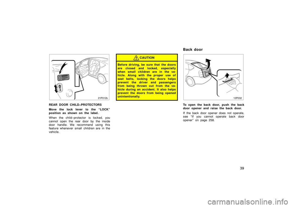 TOYOTA PRIUS 2004 2.G Owners Guide 39
21p012b
REAR DOOR CHILD�PROTECTORS
Move the lock lever to the “LOCK”
position as shown on the label.
When the child−protector is locked, you
cannot open the rear door by the inside
door handl