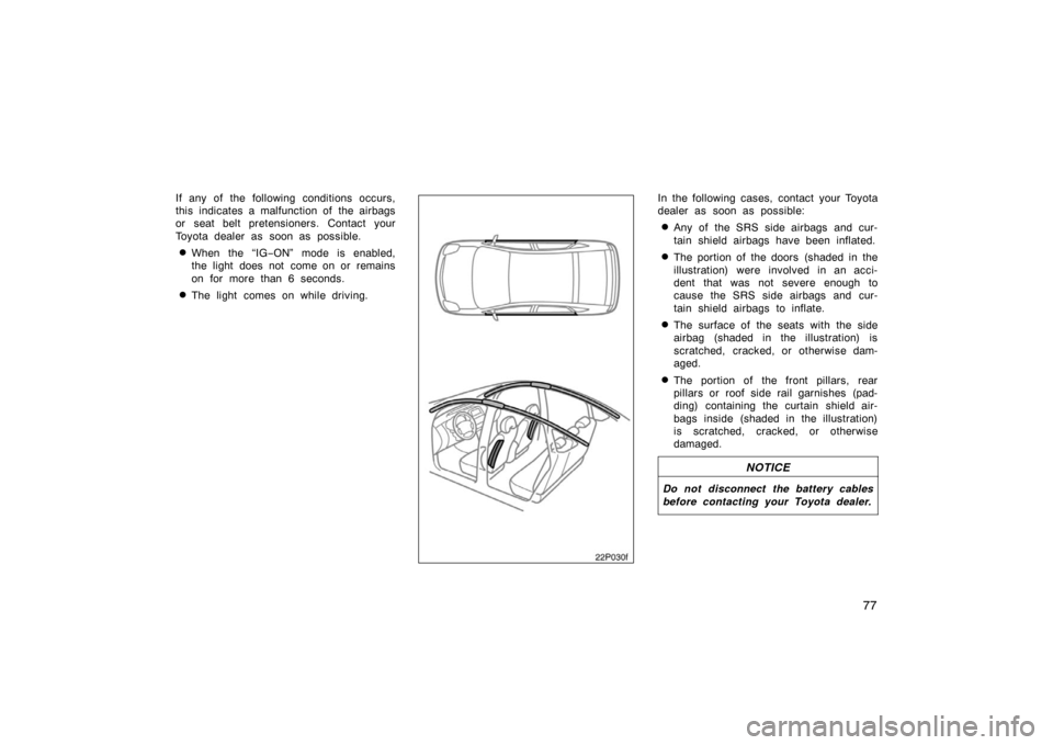TOYOTA PRIUS 2004 2.G Manual PDF 77
If any of the following conditions occurs,
this indicates a malfunction of  the airbags
or seat belt pretensioners. Contact your
Toyota dealer as soon as possible.
When the “IG−ON” mode is e