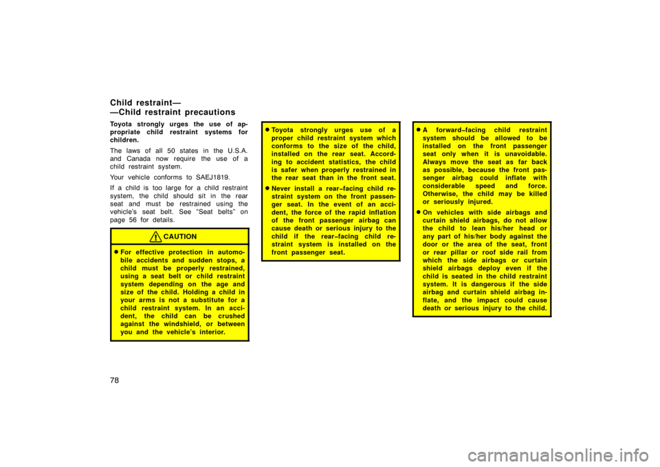 TOYOTA PRIUS 2004 2.G Manual PDF 78
Toyota strongly urges the use of ap-
propriate child restraint systems for
children.
The laws of all 50 states in the U.S.A.
and Canada now require  the use of a
child restraint system.
Your vehicl