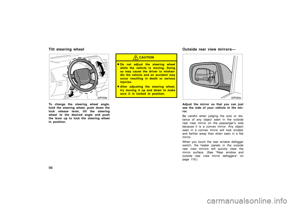 TOYOTA PRIUS 2004 2.G Owners Manual 96
22p058e
To change the steering wheel angle,
hold the steering wheel, push down the
lock release lever, tilt the steering
wheel to the desired angle and push
the lever up to lock the steering wheel
