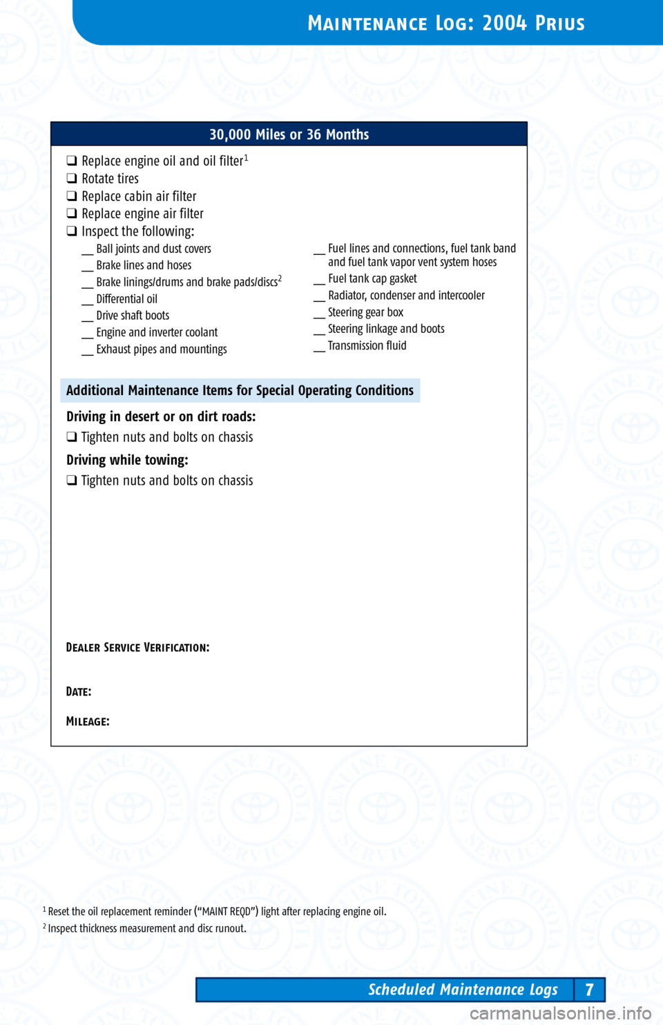 TOYOTA PRIUS 2004 2.G Scheduled Maintenance Guide 1 Reset the oil replacement reminder (“MAINT REQD”) light after replacing engine oil.2 Inspect thickness measurement and disc runout.
Maintenance Log: 2004 Prius
Scheduled Maintenance Logs7
30,000