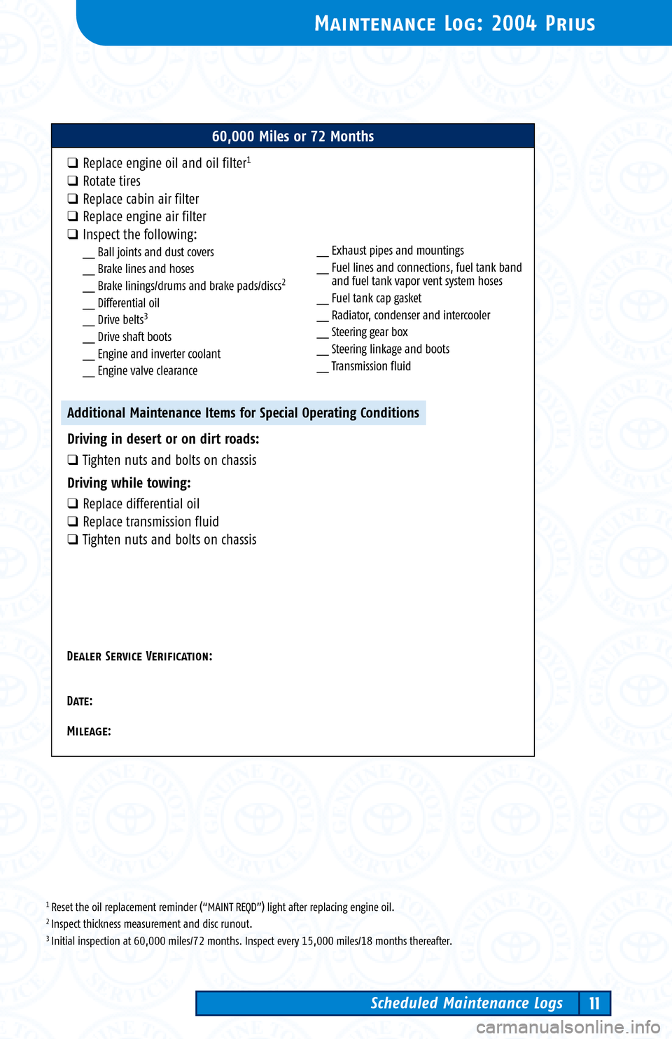 TOYOTA PRIUS 2004 2.G Scheduled Maintenance Guide 1 Reset the oil replacement reminder (“MAINT REQD”) light after replacing engine oil.2 Inspect thickness measurement and disc runout.3 Initial inspection at 60,000 miles/72 months. Inspect every 1