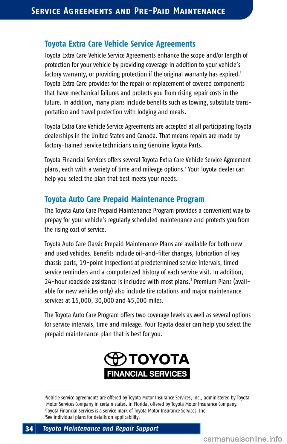 TOYOTA PRIUS 2004 2.G Scheduled Maintenance Guide Service Agreements and Pre�Paid Maintenance
Toyota Maintenance and Repair Support34
Toyota Extra Care Vehicle Service Agreements
Toyota Extra Care Vehicle Service Agreements enhance the scope and/or l