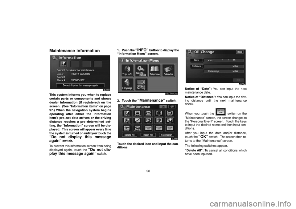 TOYOTA PRIUS 2005 2.G Navigation Manual 96
Maintenance  information
This system informs you when to replace
certain parts or components and shows
dealer information (if registered) on the
screen.  (See “Information items” on page
97.) W