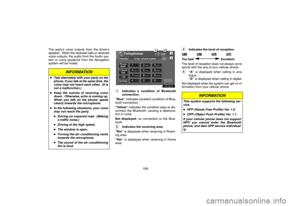 TOYOTA PRIUS 2005 2.G Navigation Manual 109 The party’s voice outputs from the driver’s
speaker.  When the received calls or received
voice outputs, the audio from the Audio sys-
tem or voice guidance from the Navigation
system will be 