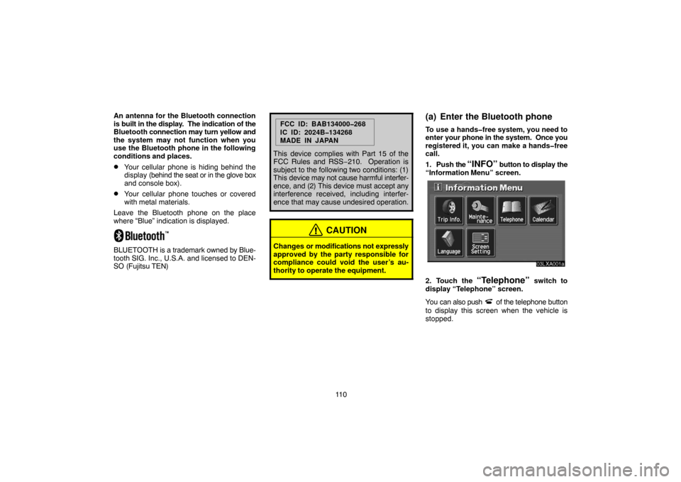 TOYOTA PRIUS 2005 2.G Navigation Manual 11 0 An antenna for the Bluetooth connection
is built in the display.  The indication of the
Bluetooth connection may turn yellow and
the system may not function when you
use the Bluetooth phone in th