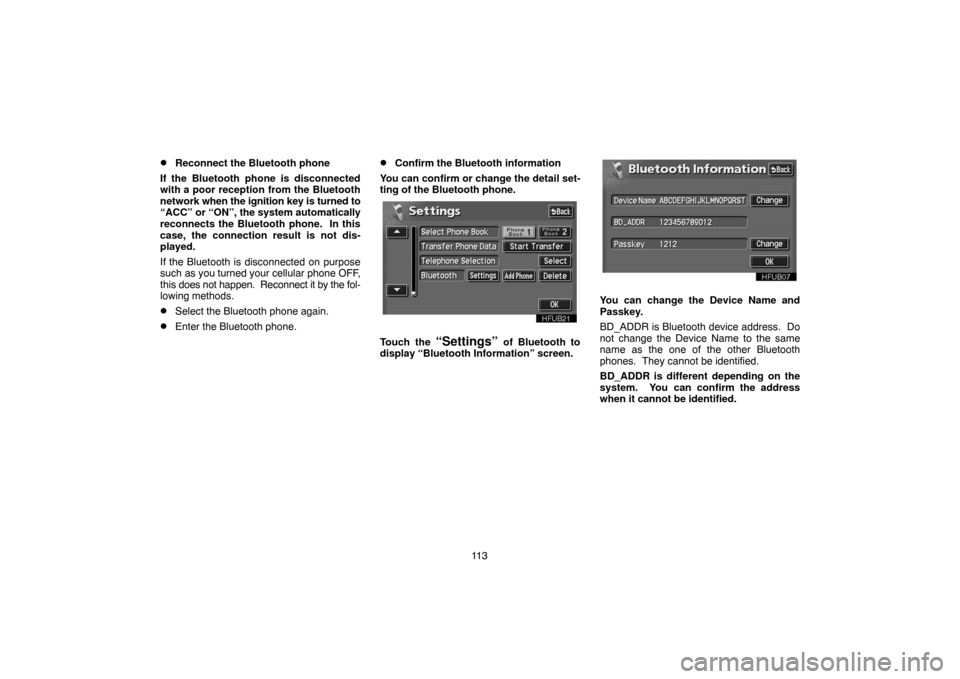 TOYOTA PRIUS 2005 2.G Navigation Manual 11 3
Reconnect the Bluetooth phone
If the Bluetooth phone is disconnected
with a poor reception from the Bluetooth
network when the ignition key is turned to
“ACC” or “ON”, the system automat