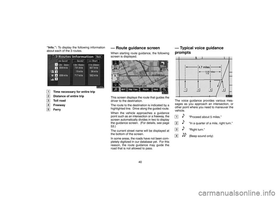TOYOTA PRIUS 2005 2.G Navigation Manual 40 “Info.”: To display the following information
about each of the 3 routes.
1Time necessary for entire trip
2Distance of entire trip
3Toll road
4Freeway
5Ferry
— Route guidance screen
When star