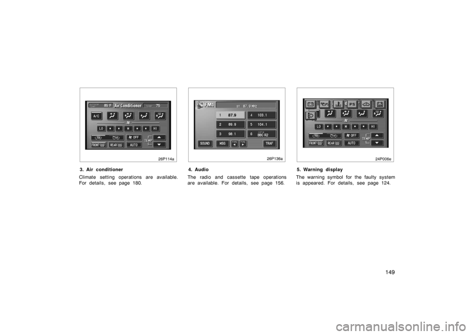 TOYOTA PRIUS 2005 2.G Owners Manual 149
26p114a
3. Air conditioner
Climate setting operations are available.
For details, see page 180.
26p136a
4. Audio
The radio and cassette tape operations
are available. For details, see page 156.
24