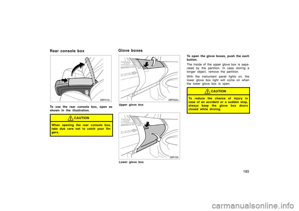 TOYOTA PRIUS 2005 2.G Owners Manual 193
Rear console box
28p012c
To use the rear console box, open as
shown in the illustration.
CAUTION
When opening the rear console box,
take due care not to catch your  fin-
gers.
28p002a
Upper glove 