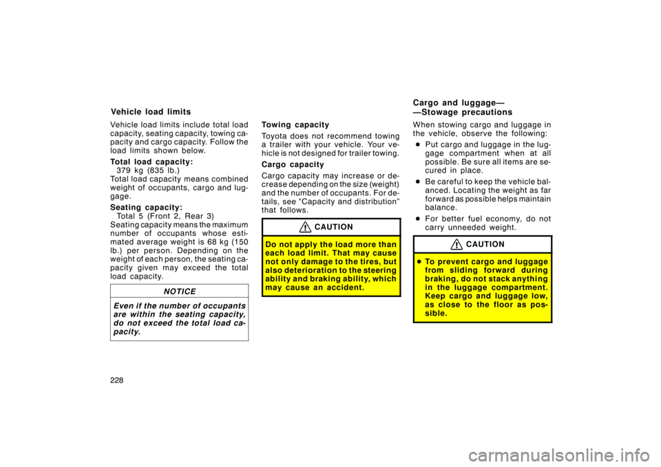 TOYOTA PRIUS 2005 2.G Owners Manual 228 Vehicle load limits include total load
capacity, seating capacity, towing ca-
pacity and cargo capacity. Follow the
load limits shown below.
Total load capacity: 
379 kg (835 lb.)
Total load capac