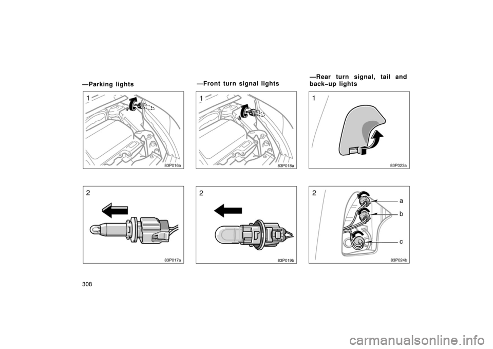 TOYOTA PRIUS 2005 2.G Owners Manual 308
—Parking lights
83p016a
83p017a
83p018a
83p019b
83p023a
83p024b
—Front turn signal lights—Rear turn signal, tail and
back�up lights 