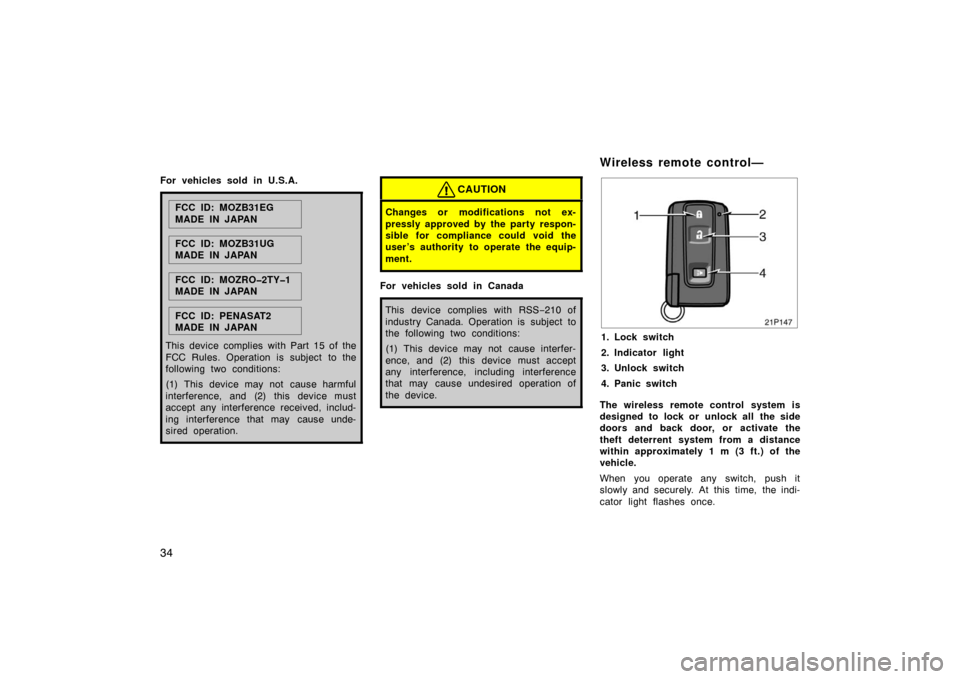 TOYOTA PRIUS 2005 2.G Owners Manual 34
For vehicles sold in U.S.A.
FCC ID: MOZB31EG
MADE IN JAPAN
FCC ID: MOZB31UG
MADE IN JAPAN
FCC ID: MOZRO�2TY�1
MADE IN JAPAN
FCC ID: PENASAT2
MADE IN JAPAN
This device complies with Part 15 of the
F