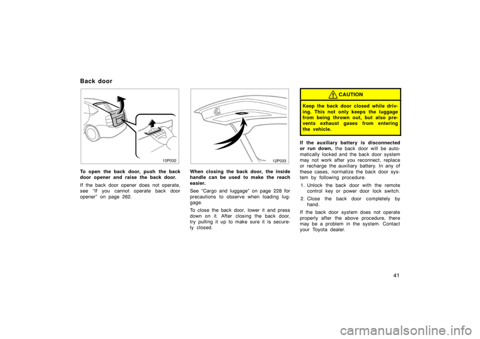 TOYOTA PRIUS 2005 2.G Owners Manual 41
12p032
To open the back door, push  the back
door opener and raise the back door.
If the back door opener does not operate,
see “If you cannot operate back door
opener” on page 262.
12p033
When