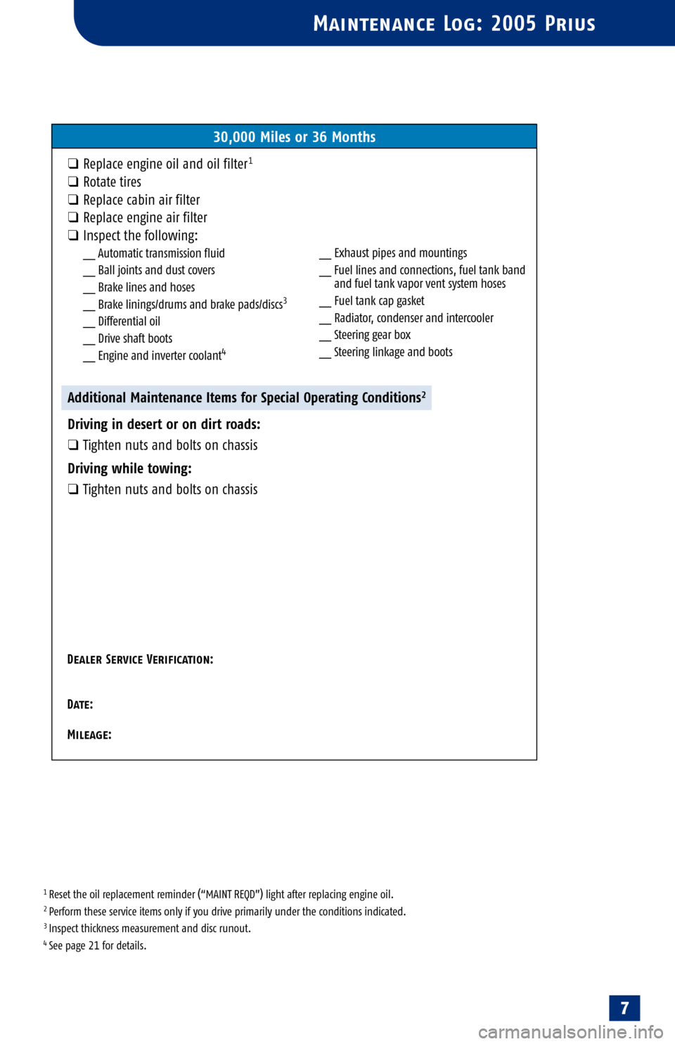 TOYOTA PRIUS 2005 2.G Scheduled Maintenance Guide 
1 Reset the oil replacement reminder (“MAINT REQD”) light after replacing engine oil.2 Perform these service items only if you drive primarily under the conditions indicated.3 Inspect thickness m