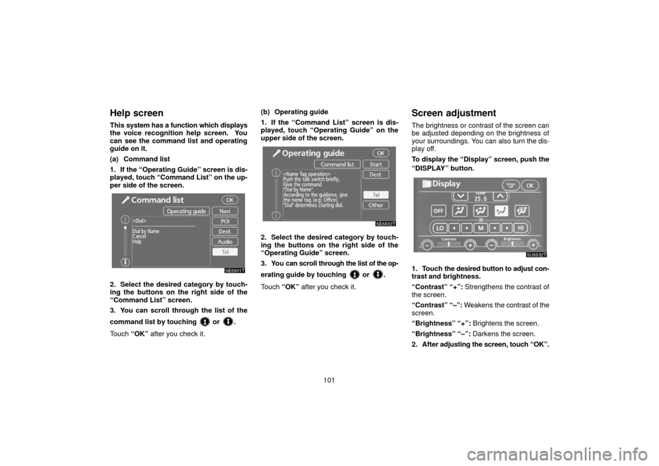 TOYOTA PRIUS 2006 2.G Navigation Manual 101
Help screen
This system has a function which displays
the voice recognition help screen.  You
can see the command list and operating
guide on it.
(a) Command list
1. If the “Operating Guide” s