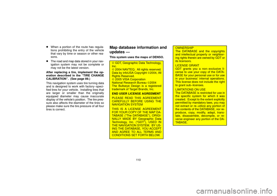 TOYOTA PRIUS 2006 2.G Navigation Manual 11 0
When a portion of the route has regula-
tions prohibiting the entry of the vehicle
that vary by time or season or other rea-
sons.
The road and map data stored in your nav-
igation system may n