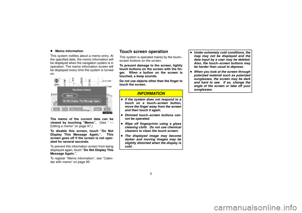 TOYOTA PRIUS 2006 2.G Navigation Manual 3
Memo information
This system notifies about a memo entry. At
the specified date, the memo information will
be displayed wh en the navigation system is in
operation. The memo  information screen wil