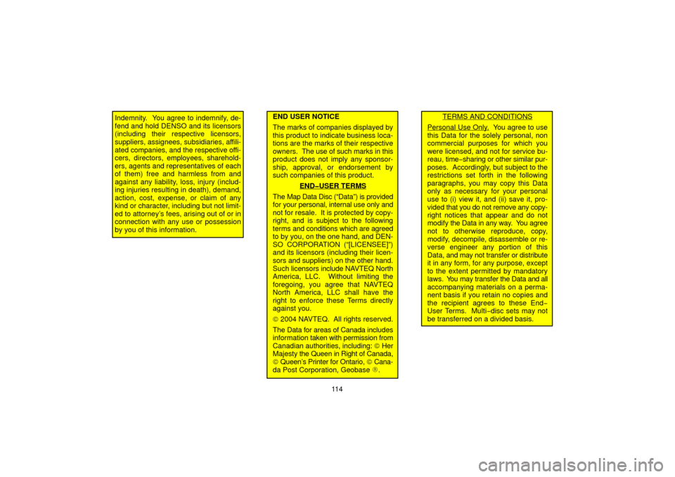 TOYOTA PRIUS 2006 2.G Navigation Manual 11 4
Indemnity.  You agree to indemnify, de-
fend and hold DENSO and its licensors
(including their respective licensors,
suppliers, assignees, subsidiaries, affili-
ated companies, and the respective