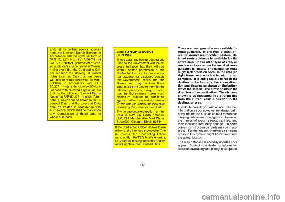 TOYOTA PRIUS 2006 2.G Navigation Manual 11 7
and; (ii) for civilian agency acquisi-
tions, the Licensed Data is licensed in
accordance with the rights set forth at
FAR 52.227−14(g)(1), RIGHTS IN
DATA−GENERAL (Protection of limit-
ed rig