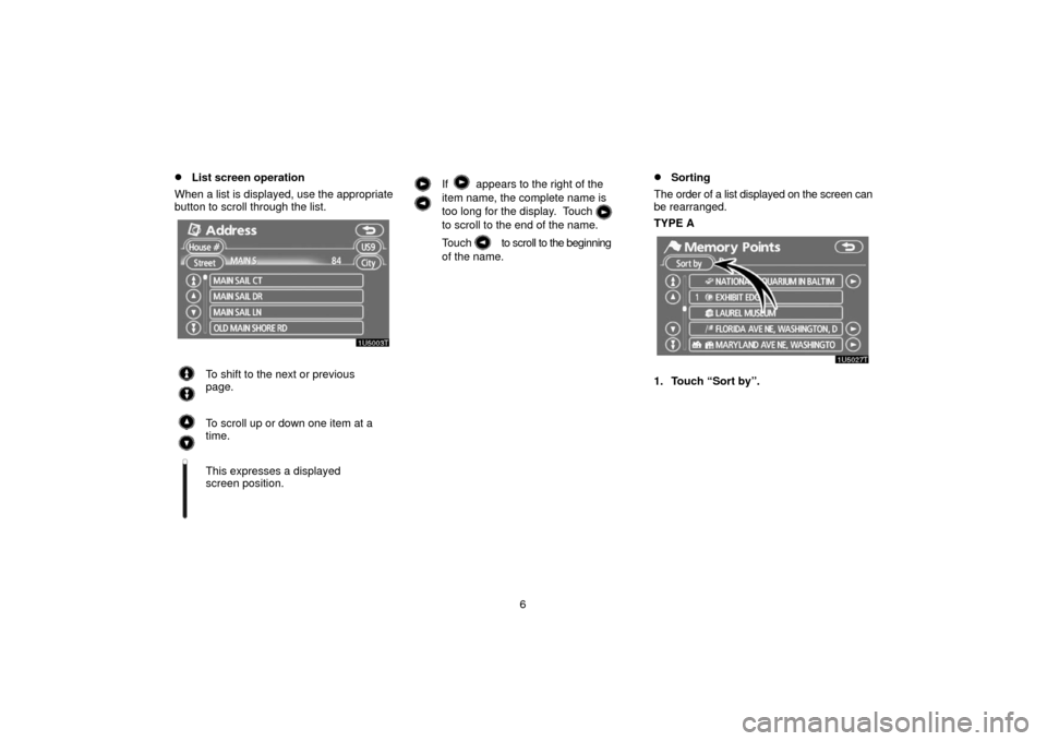 TOYOTA PRIUS 2006 2.G Navigation Manual 6
List screen operation
When a list is displayed, use the appropriate
button to scroll through the list.
To shift to the next or previous
page.
To scroll up or down one item at a
time.
This expresses