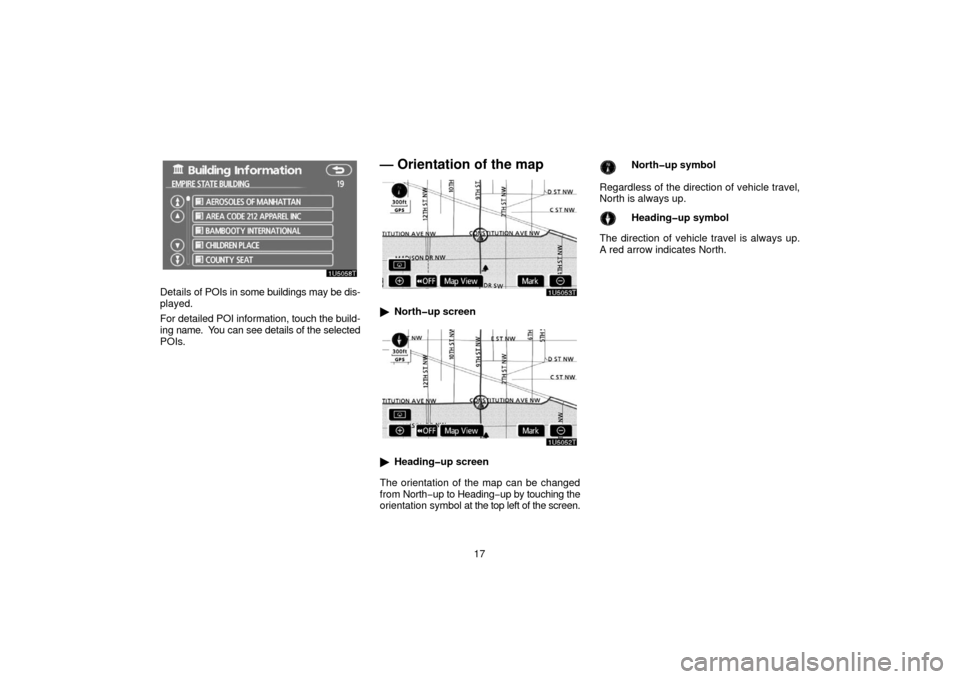 TOYOTA PRIUS 2006 2.G Navigation Manual 17
Details of POIs in some buildings may be dis-
played.
For detailed POI information, touch  the build-
ing name.  You  can see details of the selected
POIs.
— Orientation of the map
 North�up scr