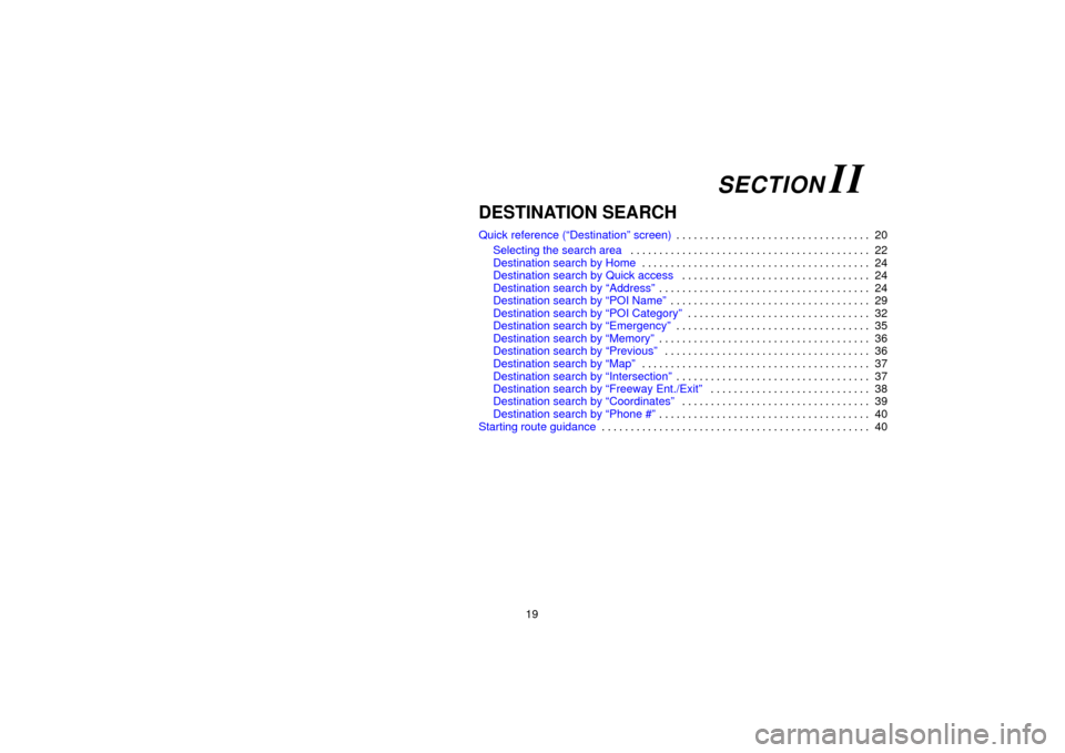 TOYOTA PRIUS 2006 2.G Navigation Manual 19
DESTINATION SEARCH
Quick reference (“Destination” screen)20
. . . . . . . . . . . . . . . . . . . . . . . . . . . . . . . . . . 
Selecting the search area 22
. . . . . . . . . . . . . . . . . .