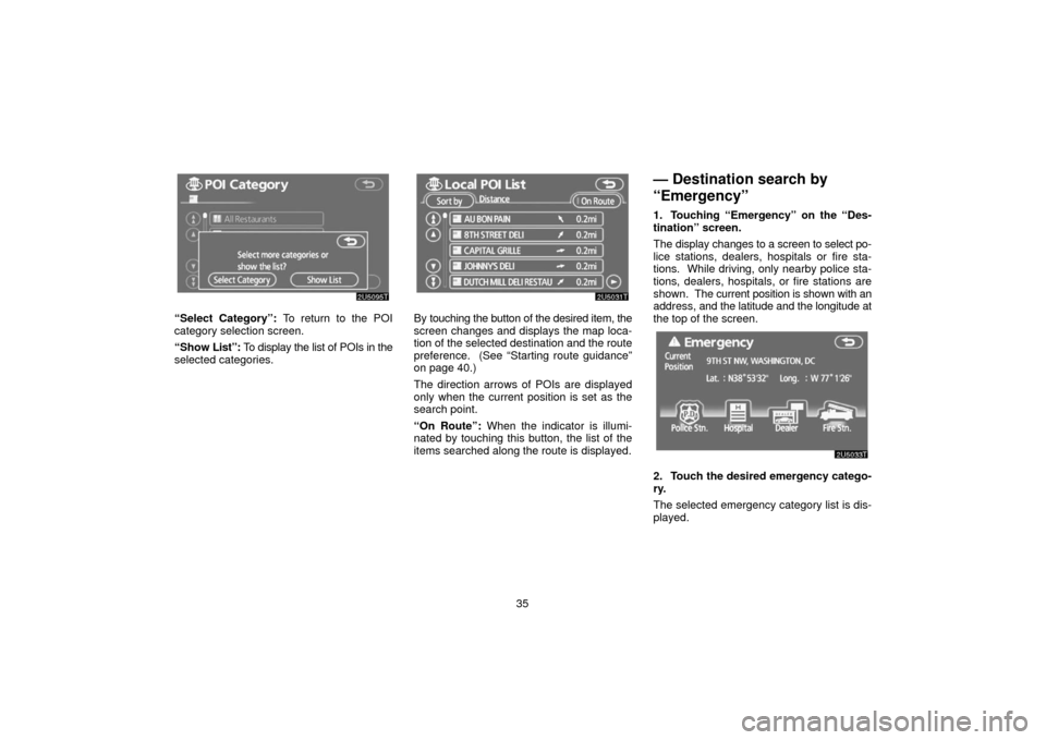 TOYOTA PRIUS 2006 2.G Navigation Manual 35
“Select Category”: To return to the POI
category selection screen.
“Show List”: To display the list of POIs in the
selected categories.By touching the button of the desired item, the
screen
