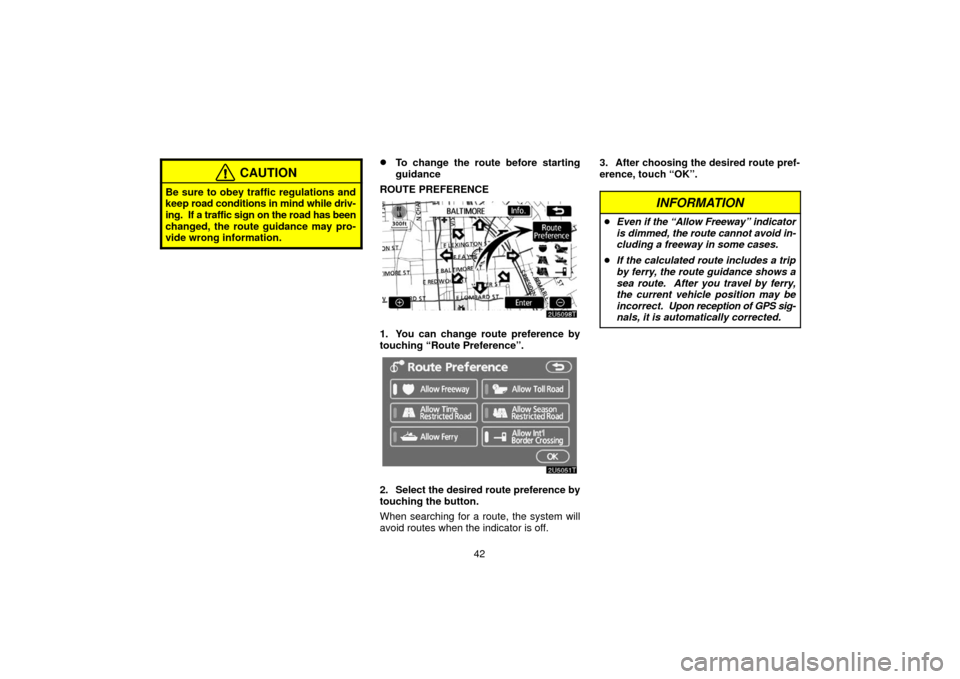 TOYOTA PRIUS 2006 2.G Navigation Manual 42
CAUTION
Be sure to obey traffic regulations and
keep road conditions in mind while driv-
ing.  If a traffic sign on the road has been
changed, the route guidance may pro-
vide wrong information.
T
