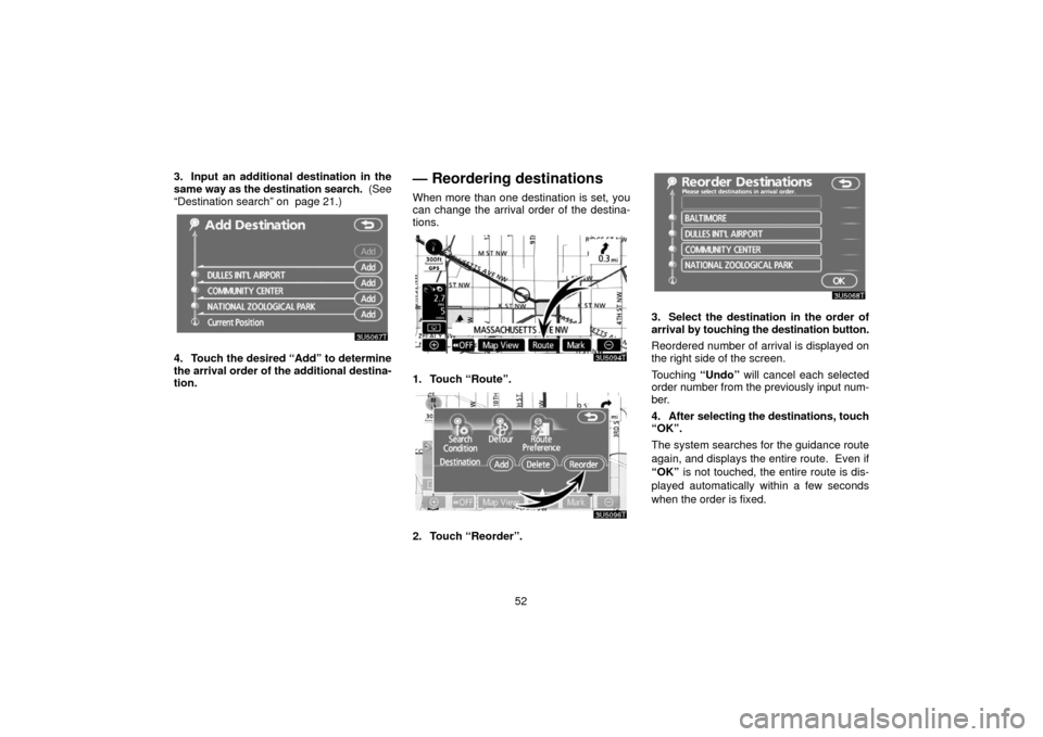 TOYOTA PRIUS 2006 2.G Navigation Manual 52
3. Input an additional destination in the
same
way as the destination search. (See
“Destination search” on page 21.)
4. Touch the desired “Add” to determine
the arrival order of the add TOYOTA PRIUS 2006 2.G Navigation Manual 52
3. Input an additional destination in the
same
way as the destination search. (See
“Destination search” on page 21.)
4. Touch the desired “Add” to determine
the arrival order of the add