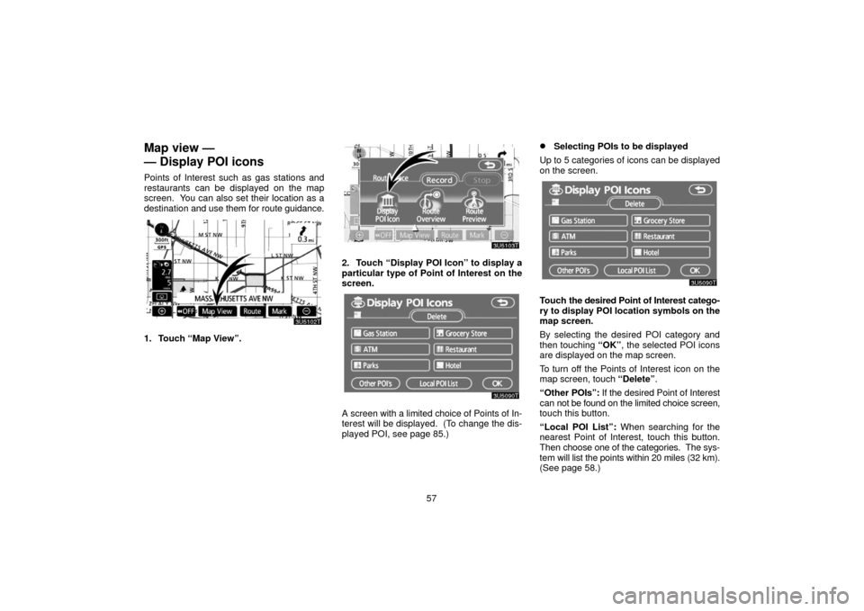 TOYOTA PRIUS 2006 2.G Navigation Manual 57
Map view —
— Display POI icons
Points of Interest such as gas stations and
restaurants can be displayed on the map
screen. You can also set their location as a
destination and use them for rou TOYOTA PRIUS 2006 2.G Navigation Manual 57
Map view —
— Display POI icons
Points of Interest such as gas stations and
restaurants can be displayed on the map
screen. You can also set their location as a
destination and use them for rou