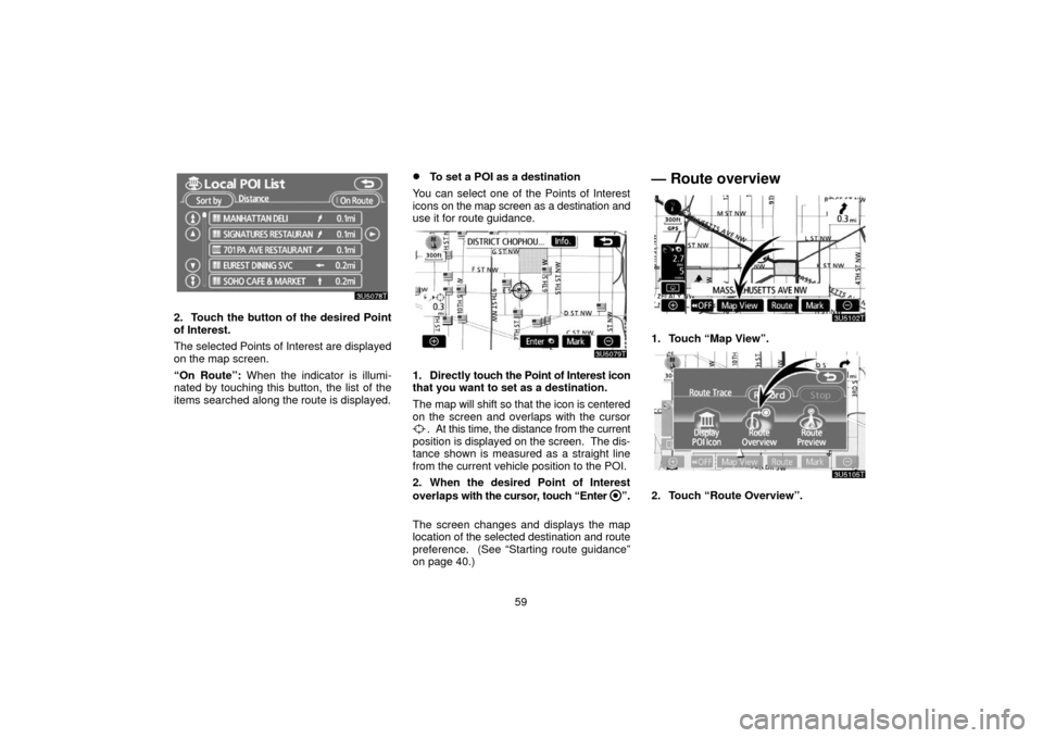 TOYOTA PRIUS 2006 2.G Navigation Manual 59
2. Touch the button of the desired Point
of Interest.
The selected Points of Interest are displayed
on the map screen.
“On Route”: When the indicator is illumi-
nated by touching this button, t TOYOTA PRIUS 2006 2.G Navigation Manual 59
2. Touch the button of the desired Point
of Interest.
The selected Points of Interest are displayed
on the map screen.
“On Route”: When the indicator is illumi-
nated by touching this button, t