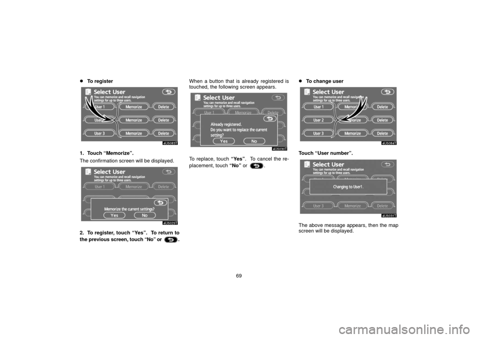 TOYOTA PRIUS 2006 2.G Navigation Manual 69
To register
1. Touch “Memorize”.
The confirmation screen will be displayed.
2. To register, touch “Yes”.  To return to
the previous screen, touch “No” or 
.When a button that is alread