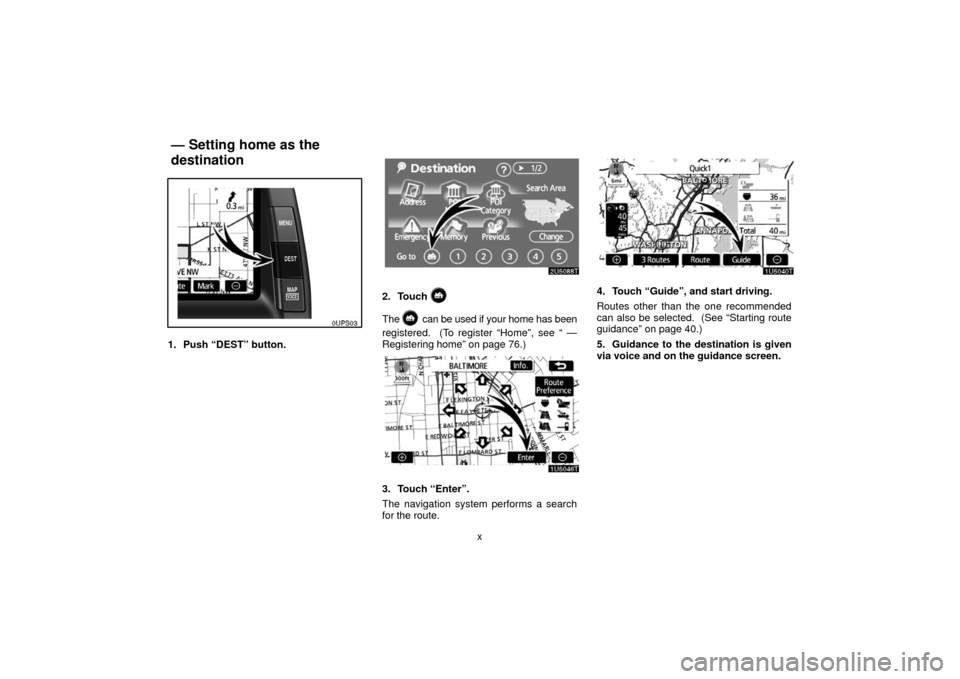 TOYOTA PRIUS 2006 2.G Navigation Manual x
1. Push “DEST” button.
2. Touch 
The  can be used if your home has been
registered.  (To register “Home”, see “ —
Registering home” on page 76.)
3. Touch “Enter”.
The navigation sy