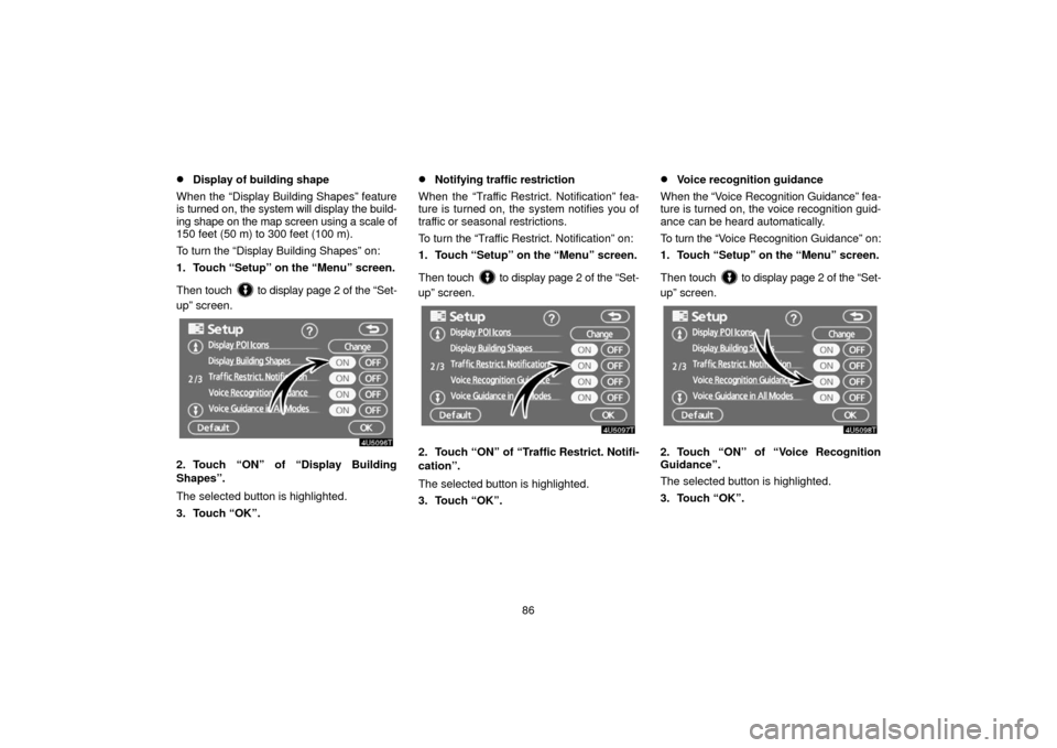 TOYOTA PRIUS 2006 2.G Navigation Manual 86
Display of building shape
When the “Display Building Shapes” feature
is turned on, the system will display the build-
ing shape on the map screen using a scale of
150 feet (50 m) to 300 feet (