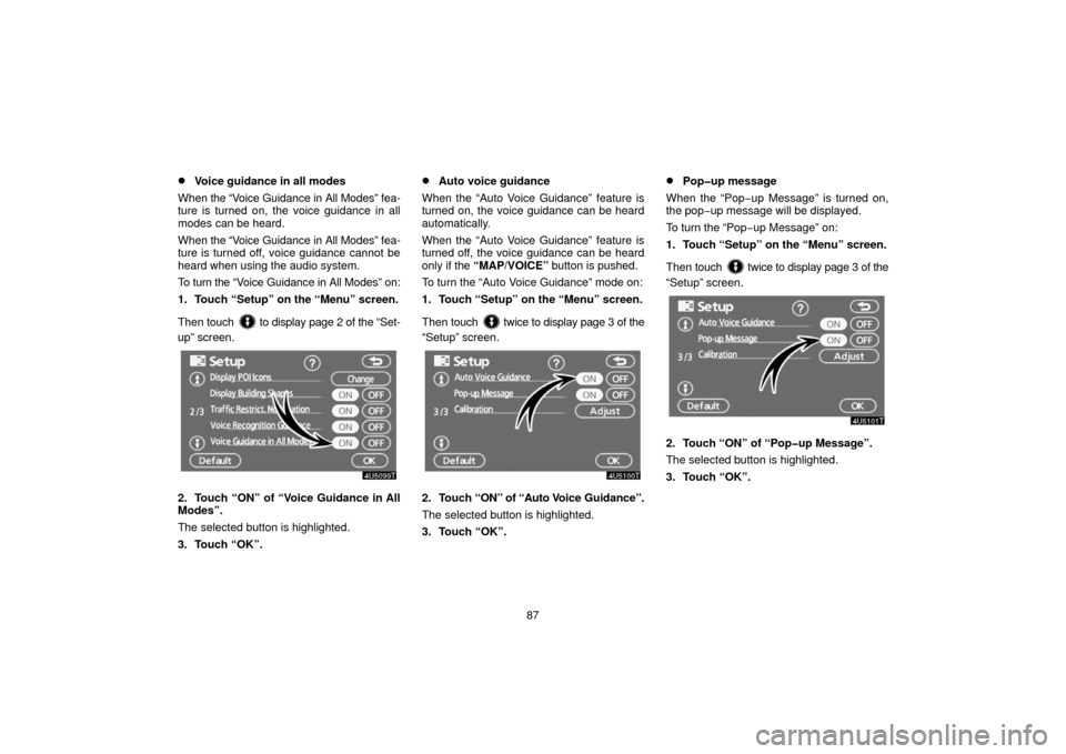 TOYOTA PRIUS 2006 2.G Navigation Manual 87
Voice guidance in all modes
When  the “Voice Guidance in All Modes” fea-
ture is turned on, the voice guidance in all
modes can be heard.
When  the “Voice Guidance in All Modes” fea-
ture 