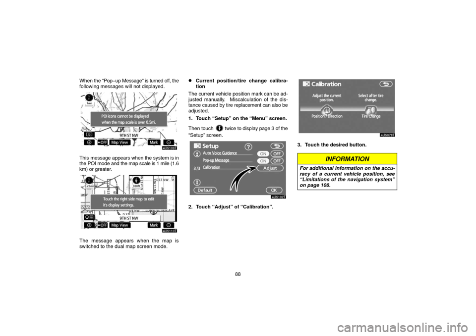 TOYOTA PRIUS 2006 2.G Navigation Manual 88
When 
the “Pop− up Message” is  turned off, the
following messages will not displayed.
This  message appears when the system is in
the POI mode and  the map scale is 1 mile (1.6
km) or greate