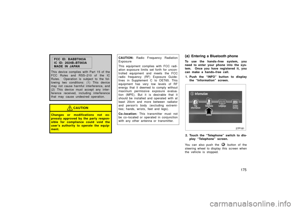 TOYOTA PRIUS 2006 2.G Owners Manual 175
FCC ID: BABBT003A
IC ID: 2024B�BT003A
MADE IN JAPAN
This device complies with Part 15 of the
FCC Rules and RSS −210 of  the IC
Rules.  Operation is subject to the fol-
lowing two conditions: (1)