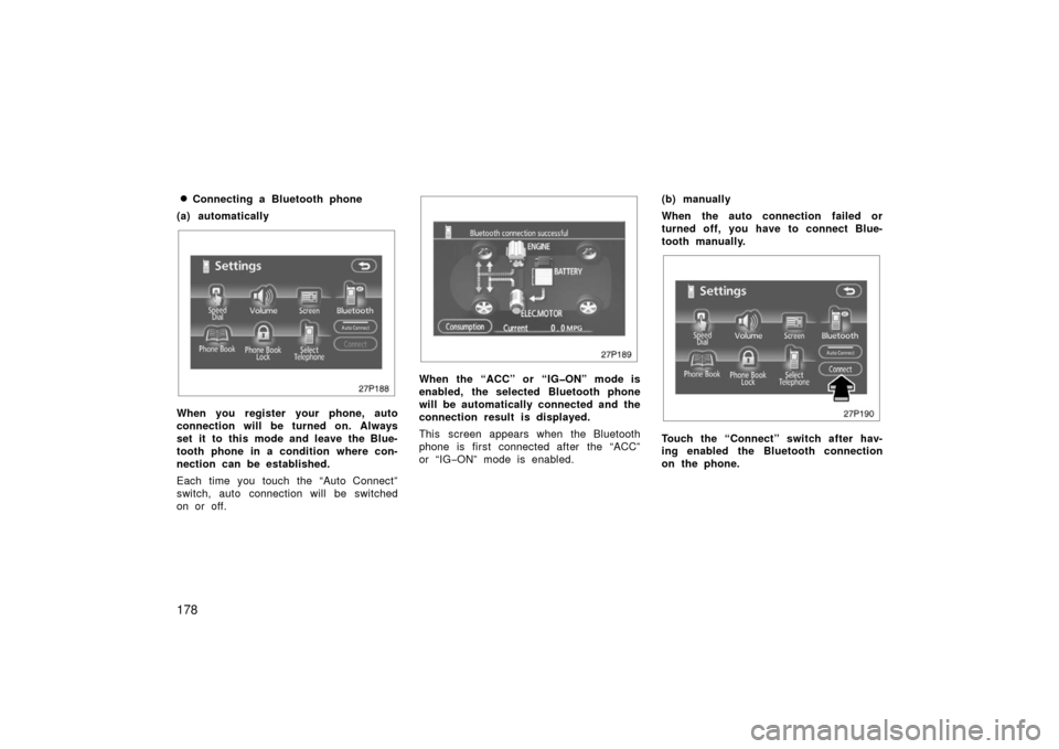 TOYOTA PRIUS 2006 2.G User Guide 178
Connecting a Bluetooth phone
(a) automatically
27p188
When you register your phone, auto
connection will be turned on. Always
set it to this mode and leave the Blue-
tooth phone in a condition wh