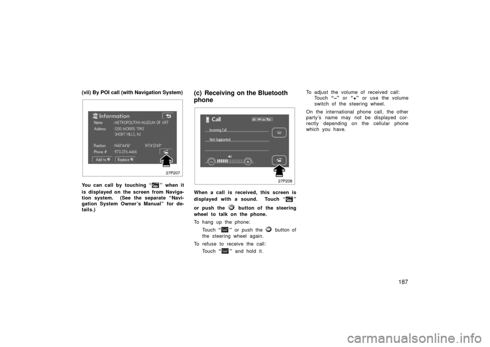 TOYOTA PRIUS 2006 2.G Owners Manual 187
(vii) By POI call (with Navigation System)
27p207
You can call by touching “” when it
is displayed on the screen from Naviga-
tion system.  (See the separate “Navi-
gation System Owner ’s 