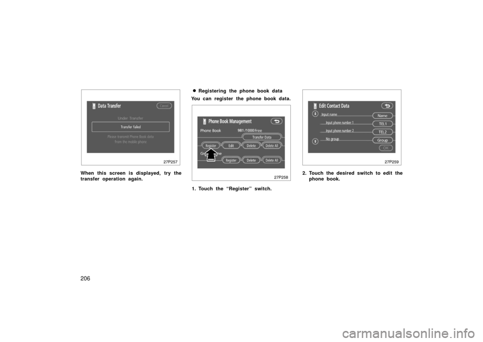 TOYOTA PRIUS 2006 2.G Owners Guide 206
27p257
When this screen is displayed,  try the
transfer operation again.
Registering the phone book data
You can register the phone book data.
27p258
1. Touch the “Register” switch.
27p259
2.
