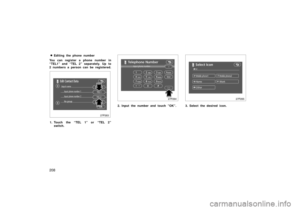 TOYOTA PRIUS 2006 2.G Owners Guide 208
Editing the phone number
You can register a phone number in
“TEL1” and “TEL 2” separately. Up to
2 numbers a person can be registered.
27p263
1. Touch the “TEL 1” or “TEL 2” switc