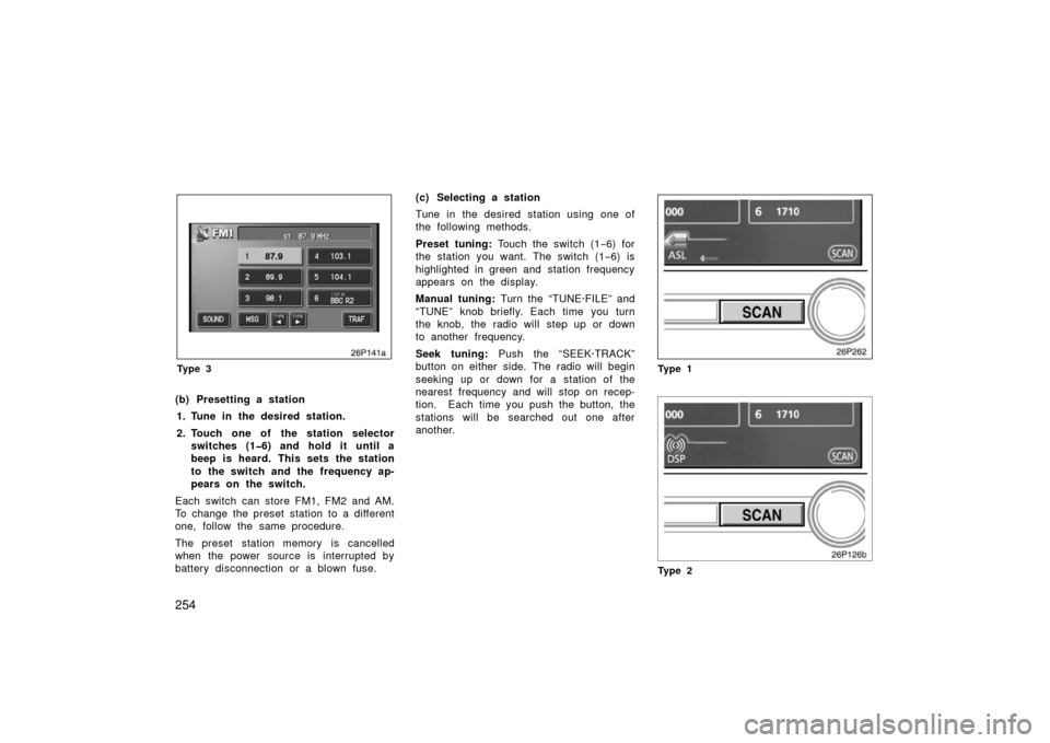 TOYOTA PRIUS 2006 2.G Owners Guide 254
26p141a
Ty p e 3
(b) Presetting a station1. Tune in the desired station.
2. Touch one of the station selector switches (1�6) and hold it until a
beep is heard. This sets the station
to  the switch