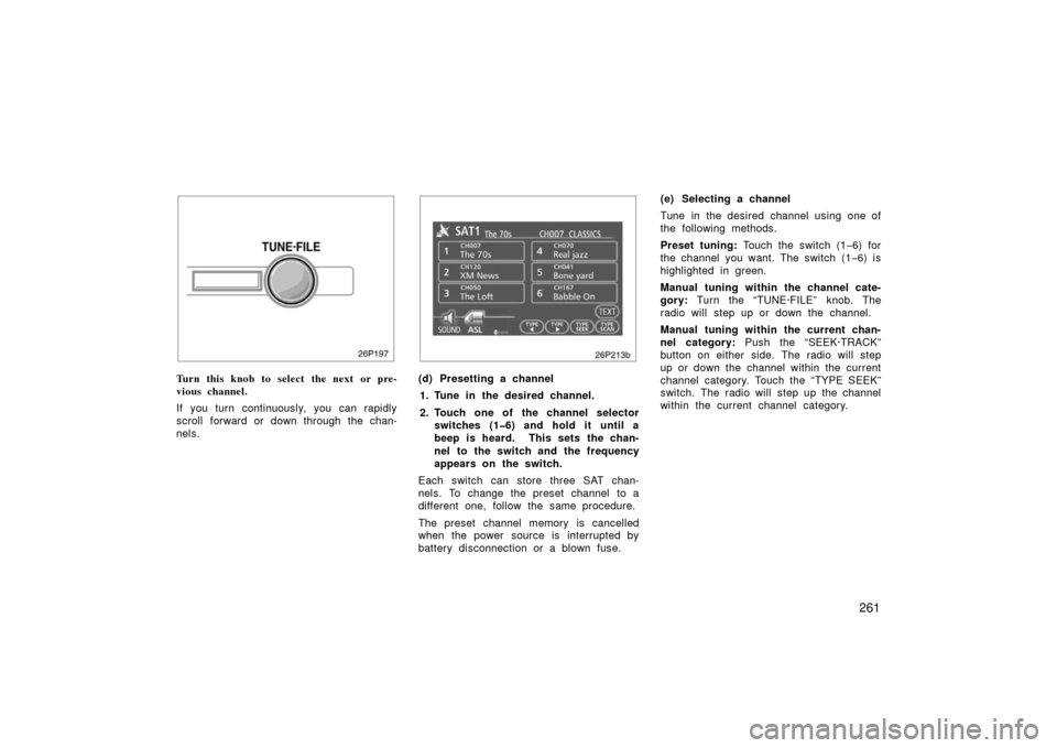 TOYOTA PRIUS 2006 2.G Owners Guide 261
26P197
Turn this knob to select the next or pre-
vious channel.
If you turn continuously, you can rapidly
scroll forward or down through the chan-
nels.
26p213b
(d) Presetting a channel1. Tune in 