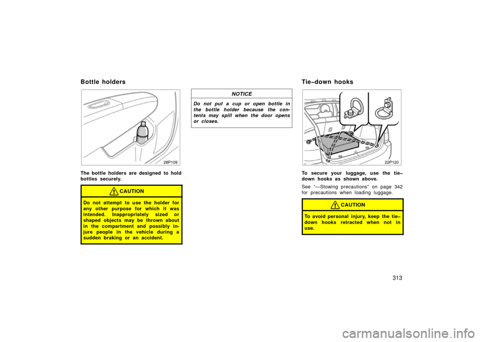 TOYOTA PRIUS 2006 2.G Owners Manual 313
28p109
The bottle holders are designed  to hold
bottles securely.
CAUTION
Do not attempt to use the holder for
any other purpose for which it was
intended. Inappropriately sized or
shaped objects 