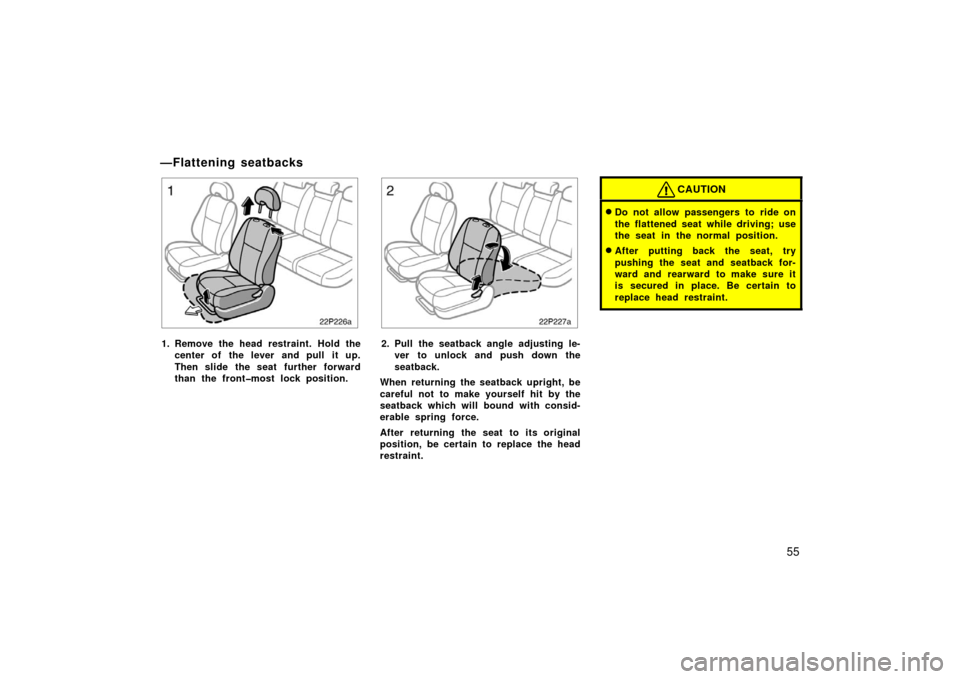 TOYOTA PRIUS 2006 2.G Owners Manual 55
22p226a
1. Remove the head restraint. Hold thecenter of  the lever and pull  it up.
Then slide the seat  further forward
than the front�most lock position.
22p227a
2. Pull the seatback angle adjust