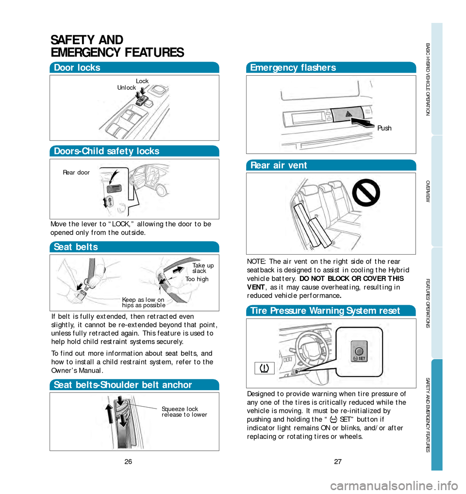 TOYOTA PRIUS 2006 2.G Quick Reference Guide 2627
OVERVIEW
BASIC HYBRID VEHICLE OPERATION FEATURES/OPERATIONSSAFETY AND EMERGENCY FEATURES
27
SAFETY AND
EMERGENCY FEATURES
Emergency flashers
NOTE: The air vent on the right side of the rear
seat TOYOTA PRIUS 2006 2.G Quick Reference Guide 2627
OVERVIEW
BASIC HYBRID VEHICLE OPERATION FEATURES/OPERATIONSSAFETY AND EMERGENCY FEATURES
27
SAFETY AND
EMERGENCY FEATURES
Emergency flashers
NOTE: The air vent on the right side of the rear
seat