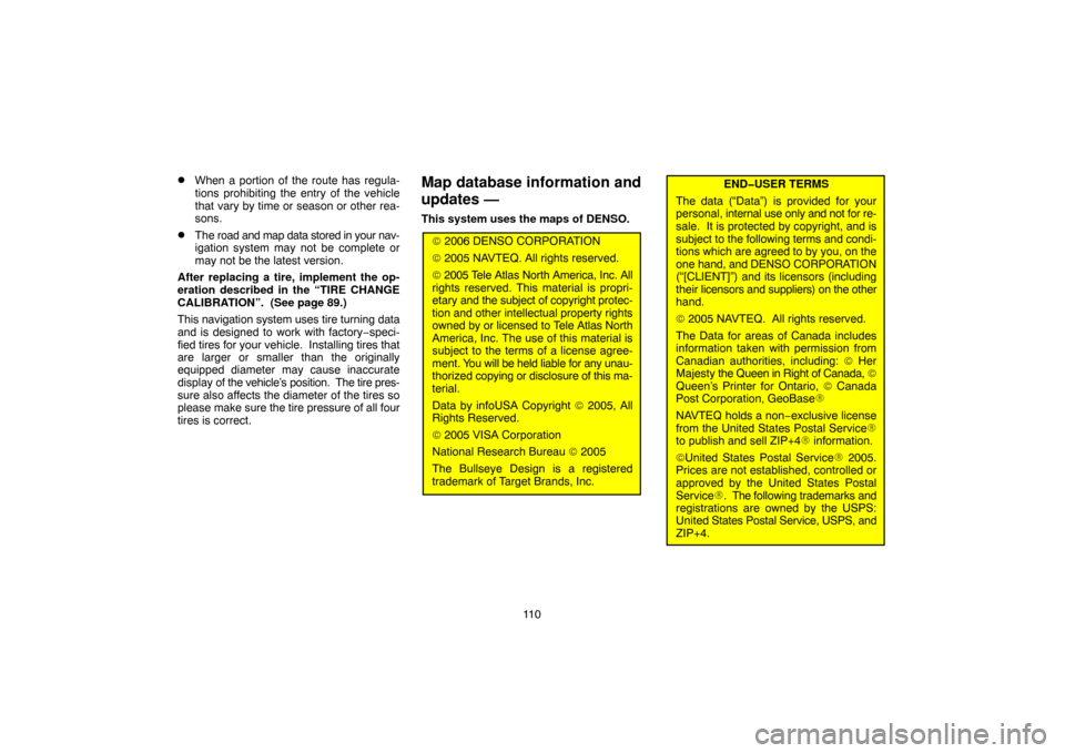 TOYOTA PRIUS 2007 2.G Navigation Manual 11 0
When a portion of the route has regula-
tions prohibiting the entry of the vehicle
that vary by time or season or other rea-
sons.
The road and map data stored in your nav-
igation system may n