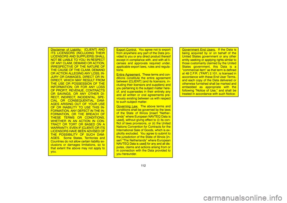 TOYOTA PRIUS 2007 2.G Navigation Manual 11 2
Disclaimer of Liability:  [CLIENT] AND
ITS LICENSORS (INCLUDING THEIR
LICENSORS AND SUPPLIERS) SHALL
NOT BE LIABLE TO YOU: IN RESPECT
OF ANY CLAIM, DEMAND OR ACTION,
IRRESPECTIVE OF THE NATURE OF